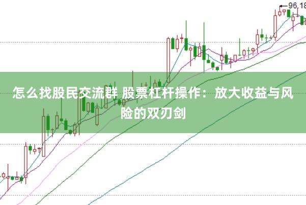 怎么找股民交流群 股票杠杆操作：放大收益与风险的双刃剑